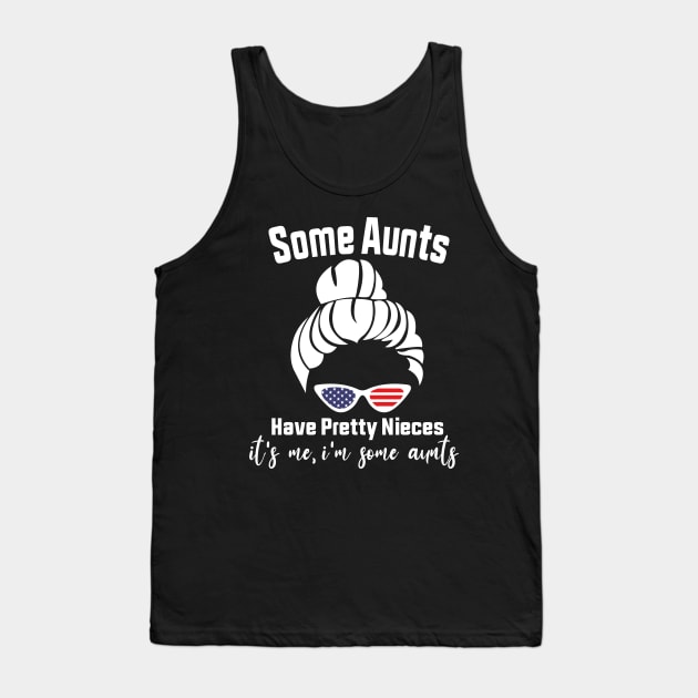 Some Aunts Have Pretty Nieces It's Me I'm Some Aunts Funny Family Quote Tank Top by shopcherroukia